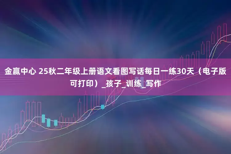 金赢中心 25秋二年级上册语文看图写话每日一练30天（电子版可打印）_孩子_训练_写作