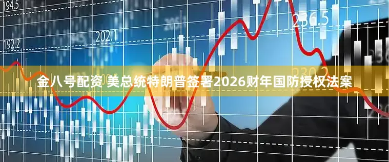 金八号配资 美总统特朗普签署2026财年国防授权法案